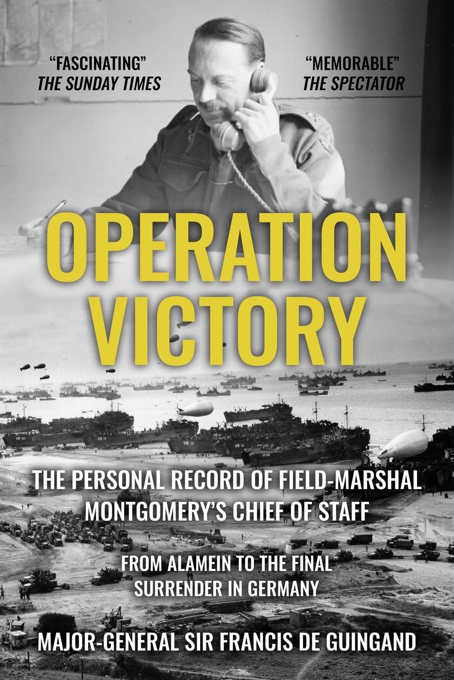 Operation Victory: The Personal Record of Field-Marshal Montgomery’s Chief of Staff, From Alamein to the Final Surrender in Germany: 1 (The Life and Memories of Montgomery's Right-Hand Man)