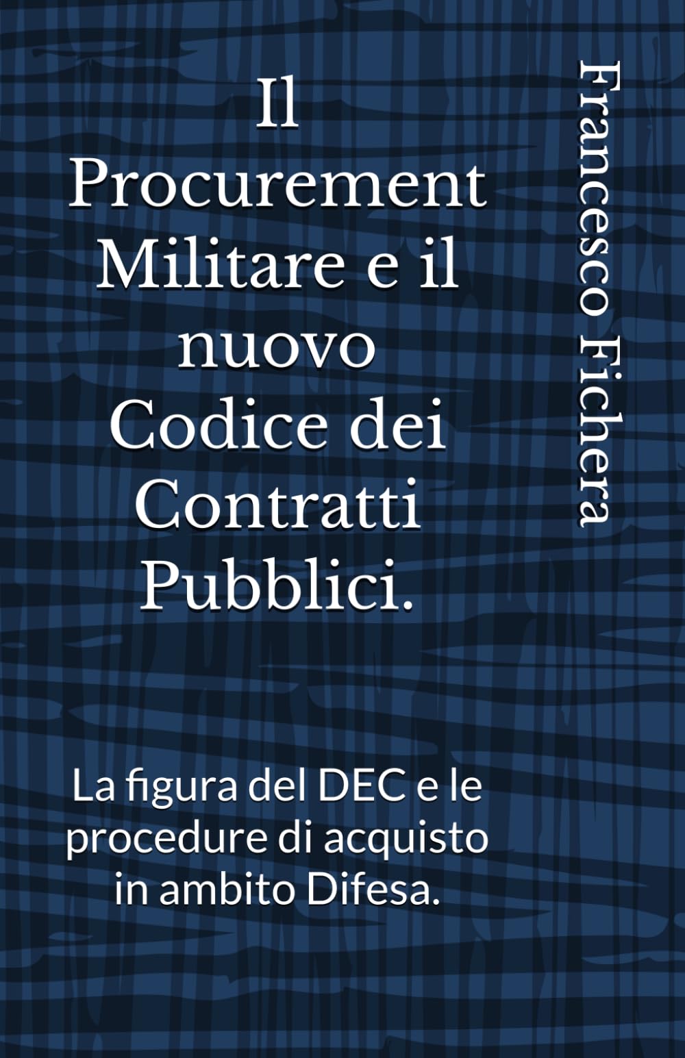Il Procurement Militare e il nuovo Codice dei Contratti Pubblici.: La figura del DEC e le procedure di acquisto in ambito Difesa.