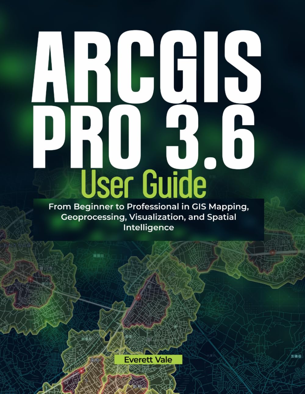 ArcGIS Pro 3.6 User Guide: From Beginner to Professional in GIS Mapping, Geoprocessing, Visualization, and Spatial Intelligence