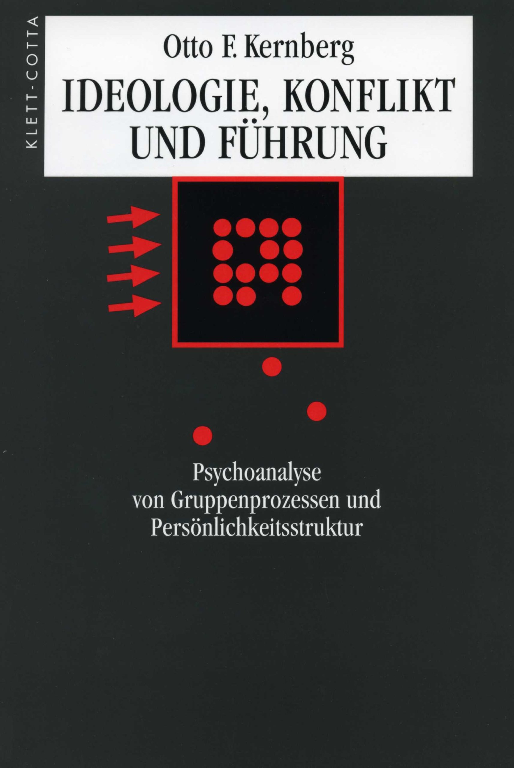 Ideologie, Konflikt und Führung: Psychoanalyse von Gruppenprozessen und Persönlichkeitsstruktur