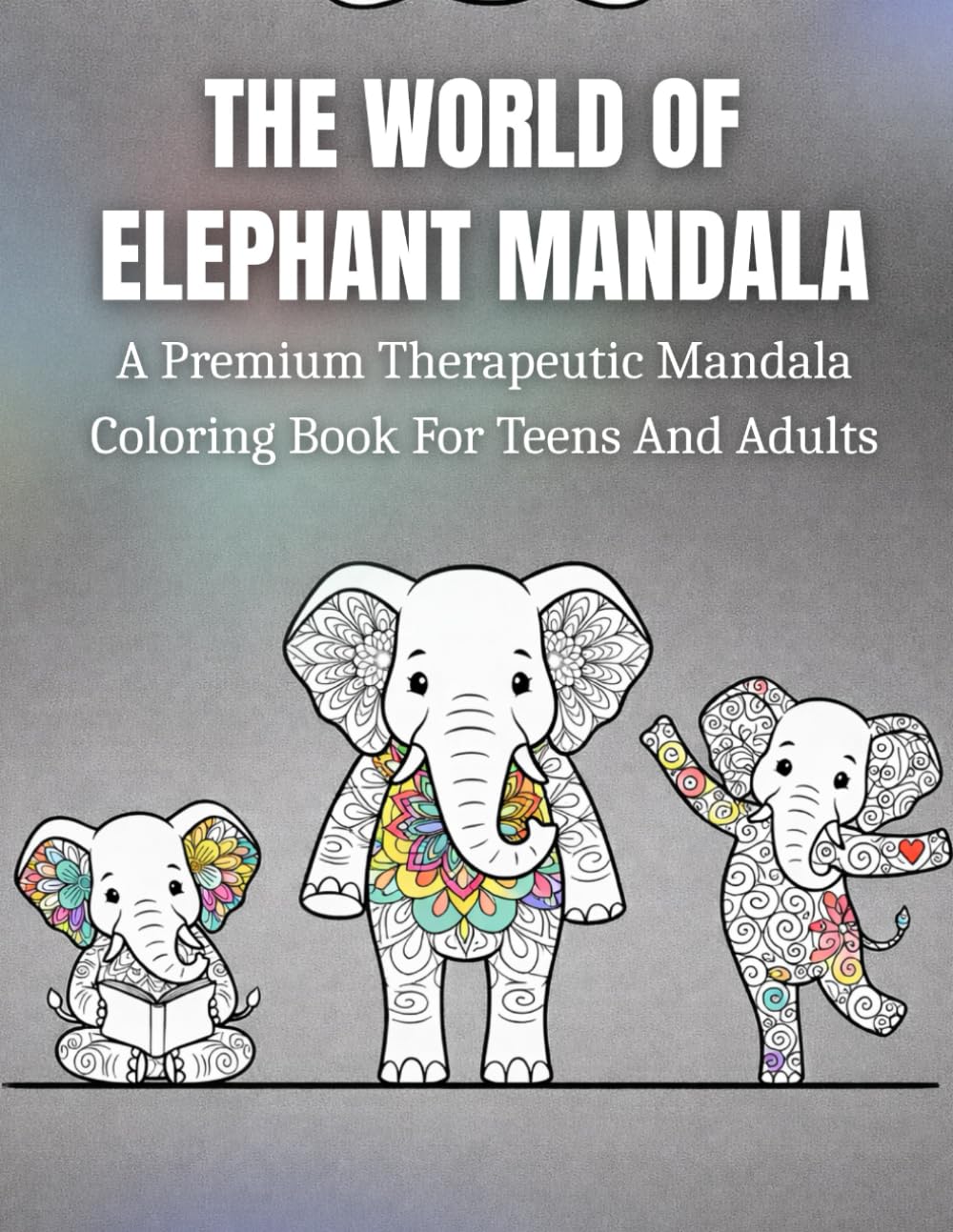 The World Of Elephant Mandala: A Premium Therapeutic Mandala Coloring Book For Stress Relief, Mindful Calm, And Emotional Balance