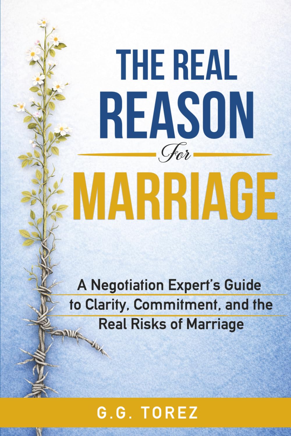 The Real Reason For Marriage: A Negotiation Expert’s Guide to Clarity, Commitment, and the Real Risks of Marriage