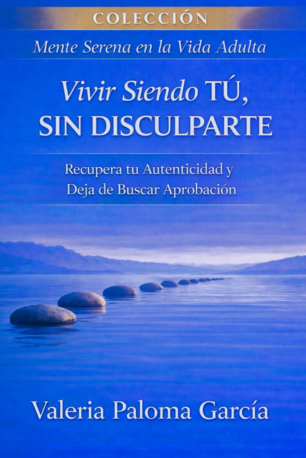 Vivir siendo tú, sin disculparte: Integrar la aceptación en la vida cotidiana (Mente Serena en la Vida Adulta)
