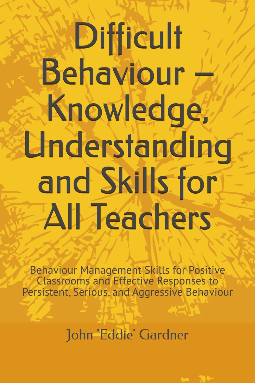 Difficult Behaviour – Knowledge, Understanding and Skills for All Teachers: Behaviour Management Skills for Positive Classrooms and Effective ... Learning and Progress - Plain and Simple)