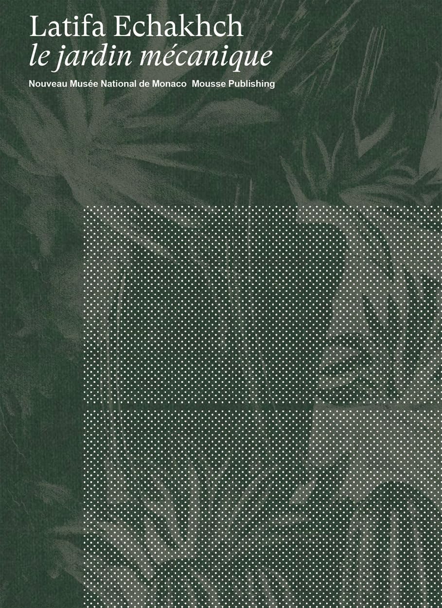 Latifa Echakhch: le jardin mécanique. Ediz. inglese e francese: Le Jardin Mécanique