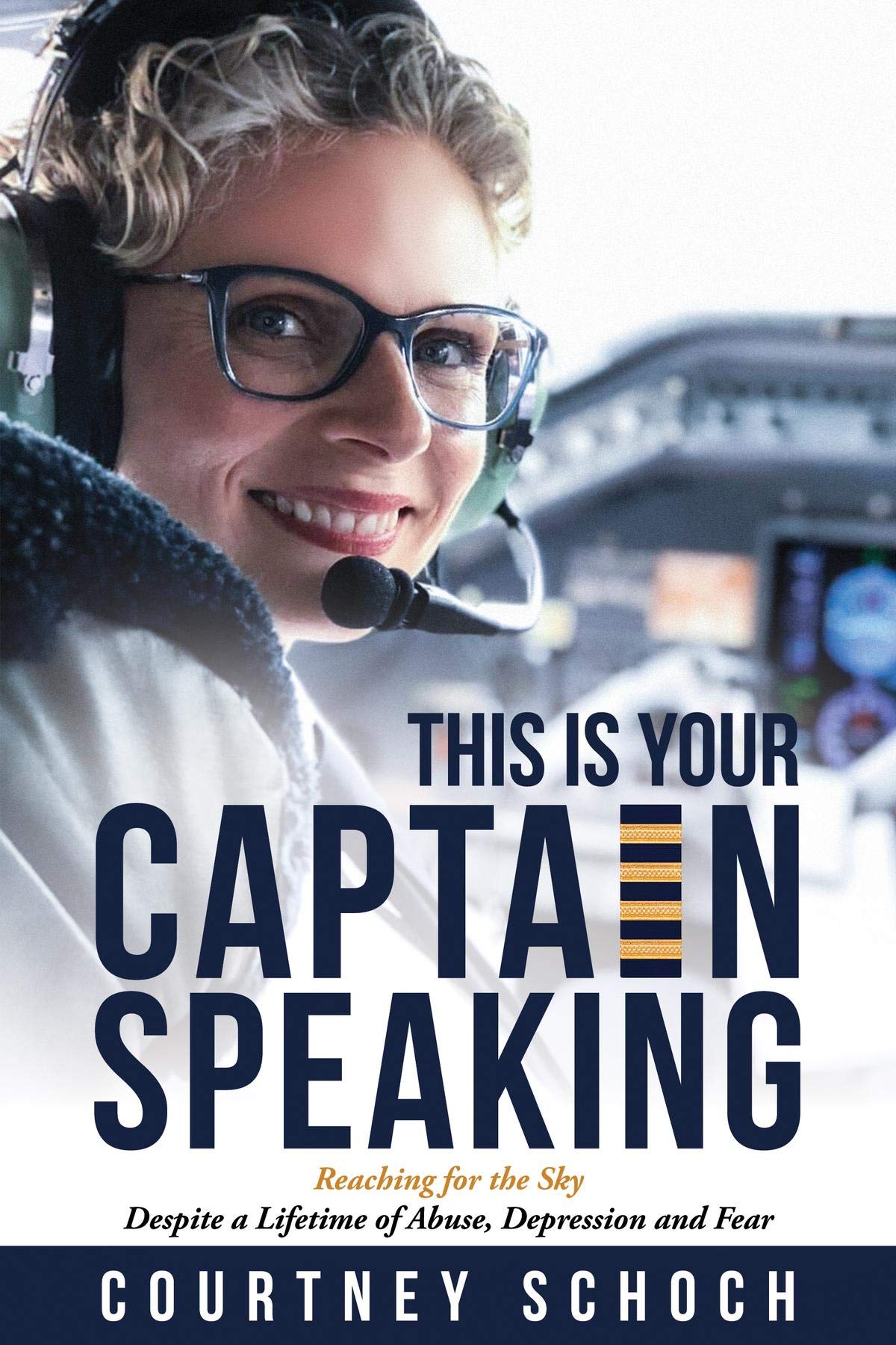 This Is Your Captain Speaking: Reaching for the Sky Despite a Lifetime of Abuse, Depression and Fear