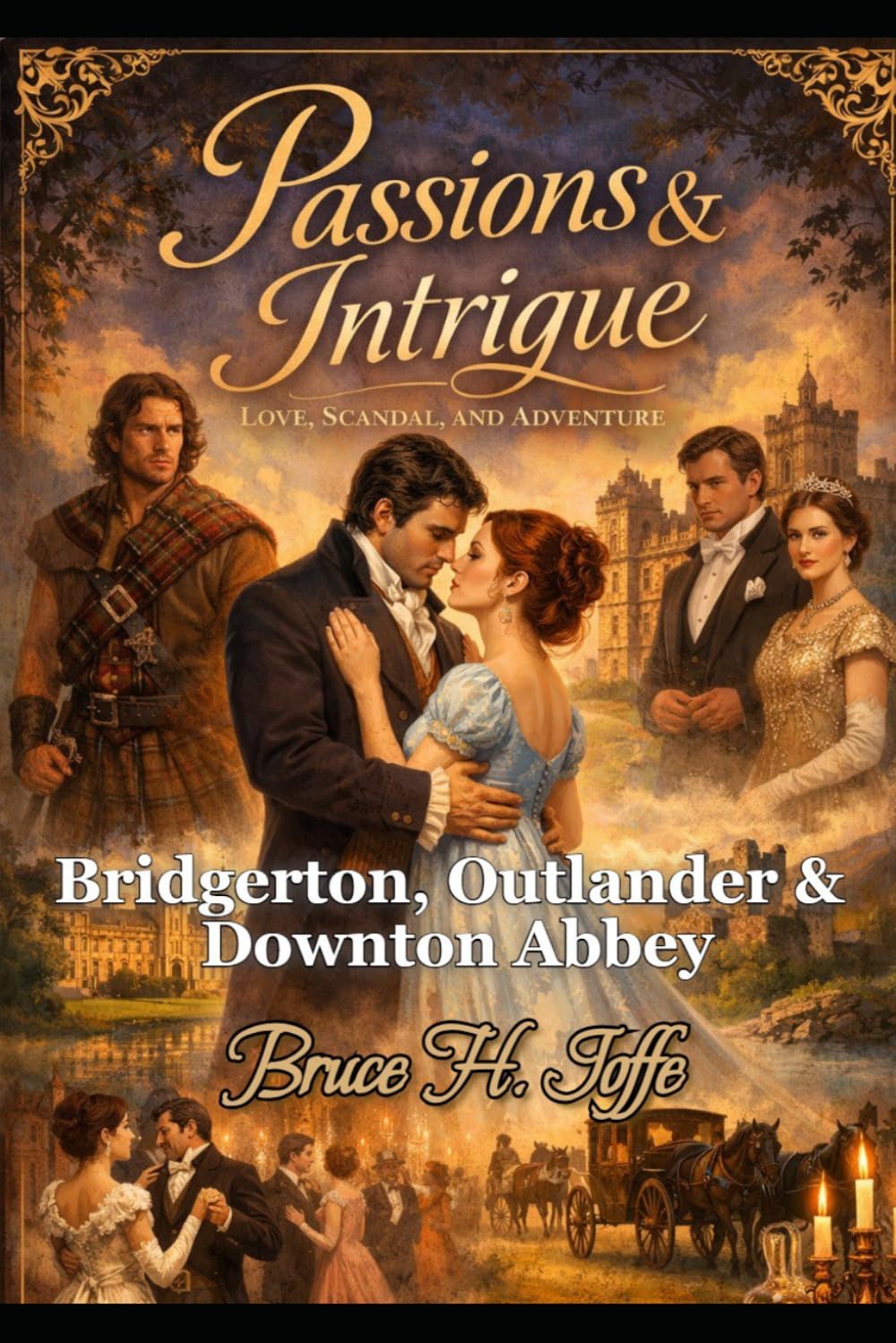 Passions & Intrigue: Love, Scandal, and Adventure: Bridgerton, Outlander, Downton Abbey