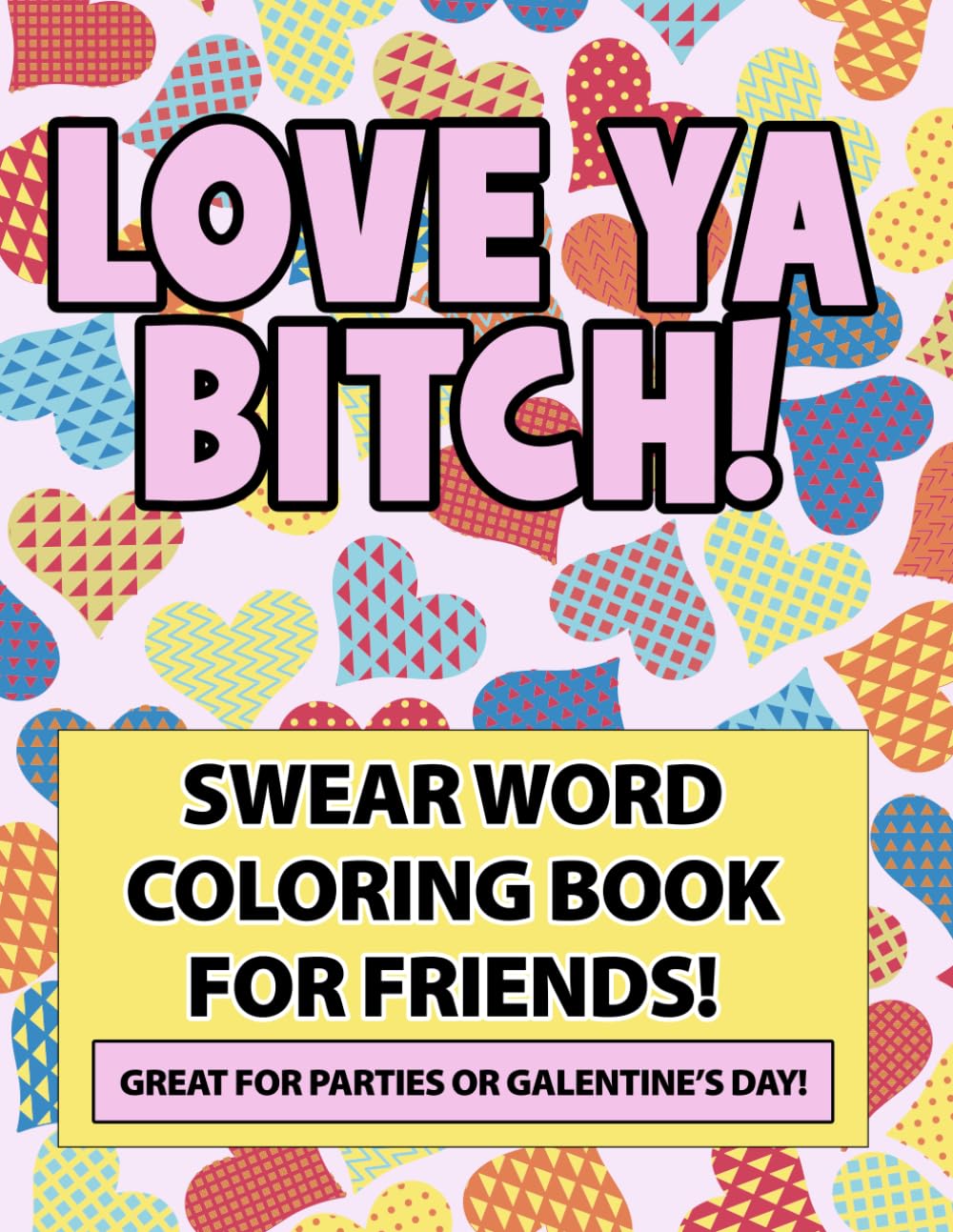 Love Ya Bitch! | Swear Word Quotes Coloring Book for a Friends Party, Galentine's Day or Valentine's Day: Funny Cuss Word Adult Coloring Book for Girlfriends, Pals or Buddies | Great Best Friend Gift