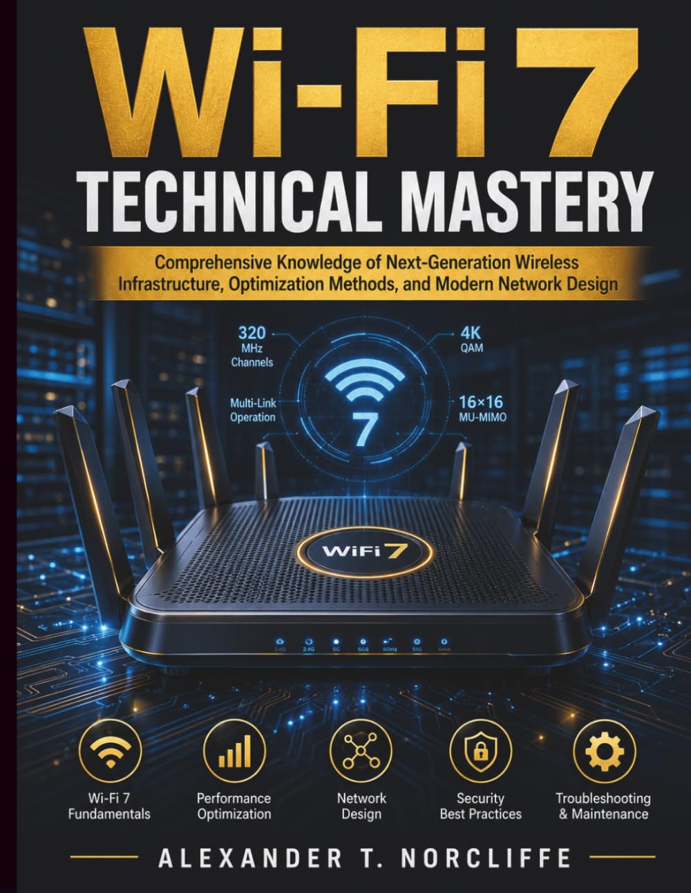 Wi-Fi 7 Technical Mastery: Comprehensive Knowledge of Next-Generation Wireless Infrastructure, Optimization Methods, and Modern Network Design