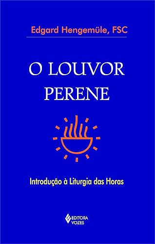 O louvor perene: Introdução à Liturgia das Horas