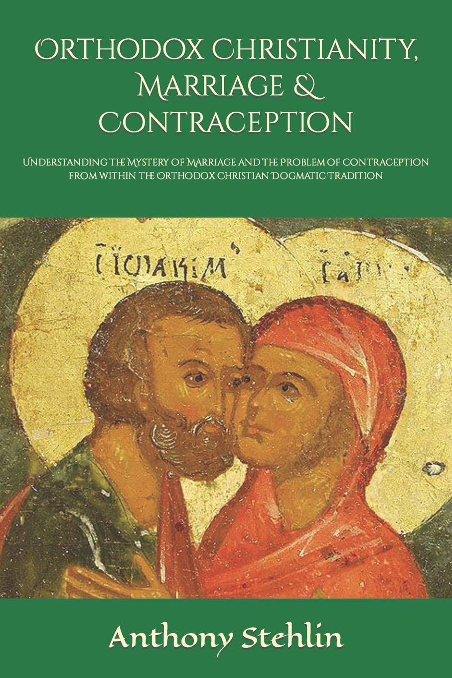 Orthodox Christianity, Marriage & Contraception: Understanding the Mystery of Marriage and the Problem of Contraception from within the Orthodox Christian Dogmatic Tradition