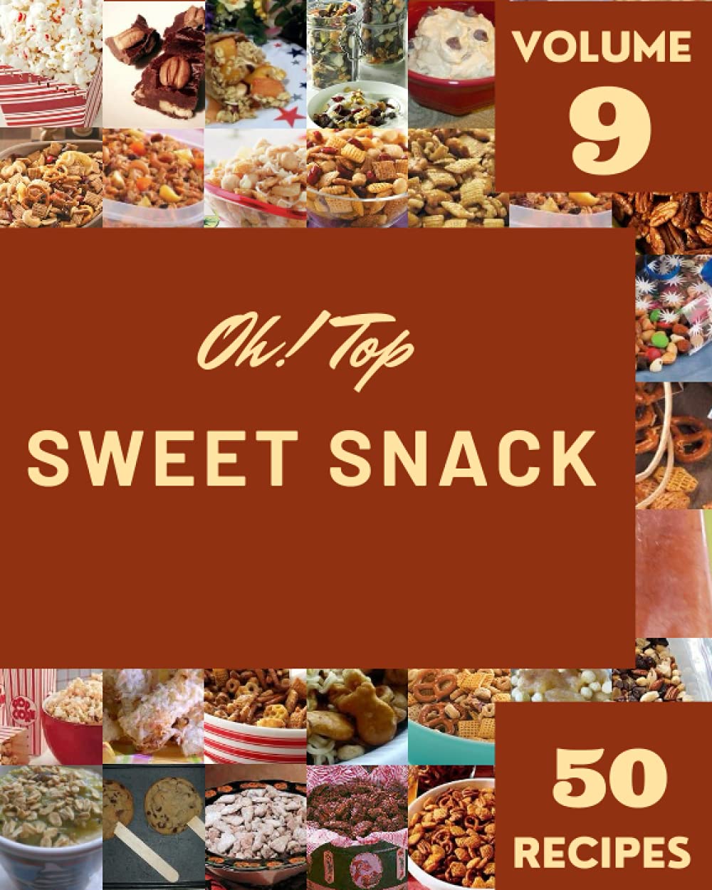 Oh! Top 50 Sweet Snack Recipes Volume 9: Not Just a Sweet Snack Cookbook!