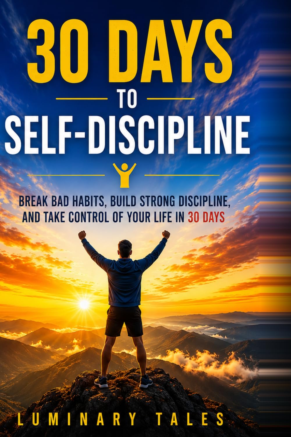 30 Days to Self-Discipline: Break Bad Habits, Build Strong Discipline, and Take Control of Your Life in 30 Days