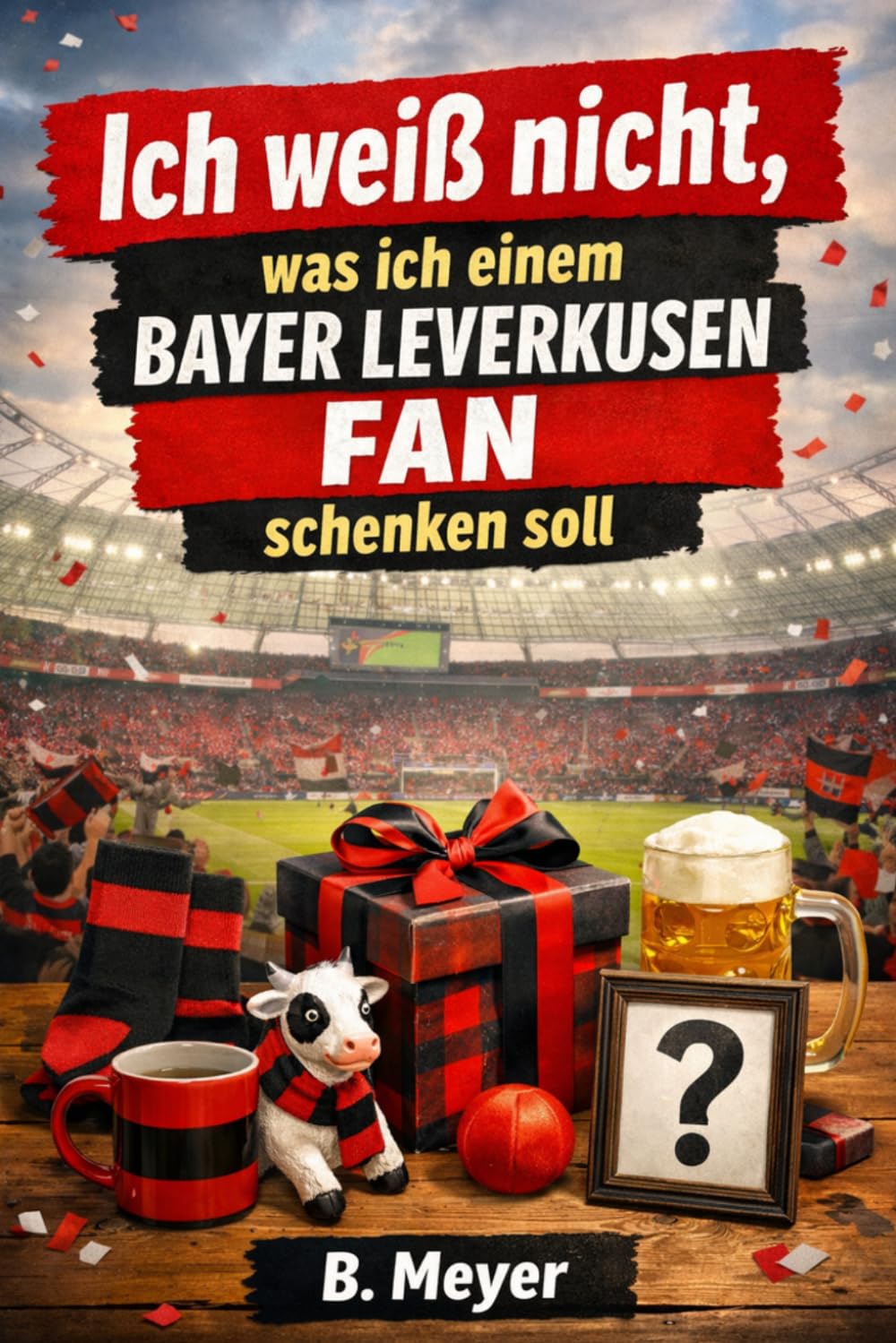 "Ich weiß nicht was ich einem Bayer Leverkusen Fan schenken soll" - Buch: Das perfekte Geschenk für jeden Leverkusen Fan (Vereine)