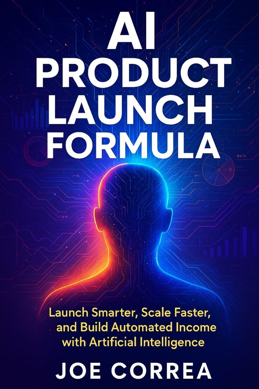 AI Product Launch Formula: Launch Smarter, Scale Faster, and Build Automated Income with Artificial Intelligence: 8 (The AI Business Marketing Mastery)