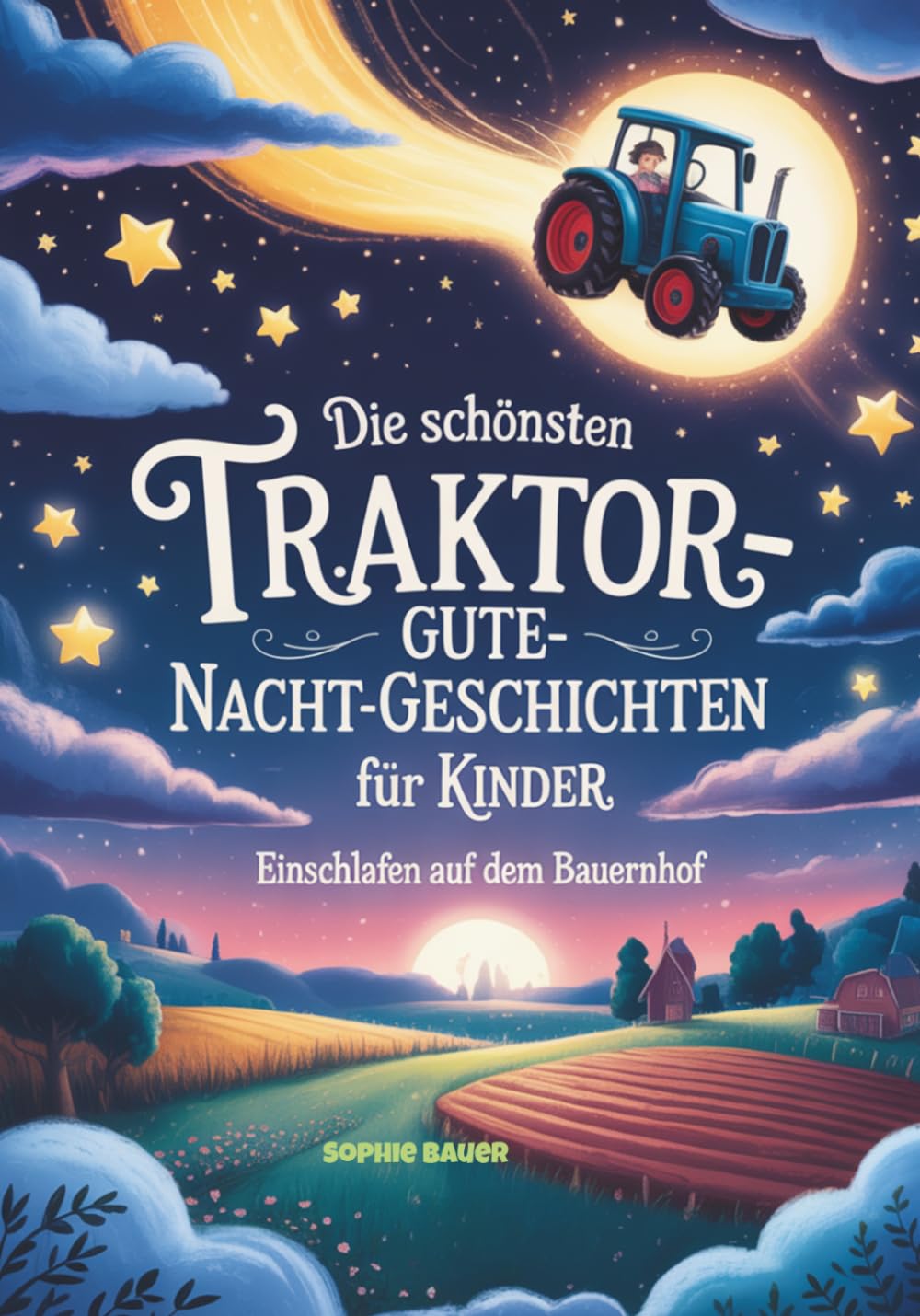 Die schönsten Traktor-Gute-Nacht-Geschichten für Kinder: Einschlafen auf dem Bauernhof