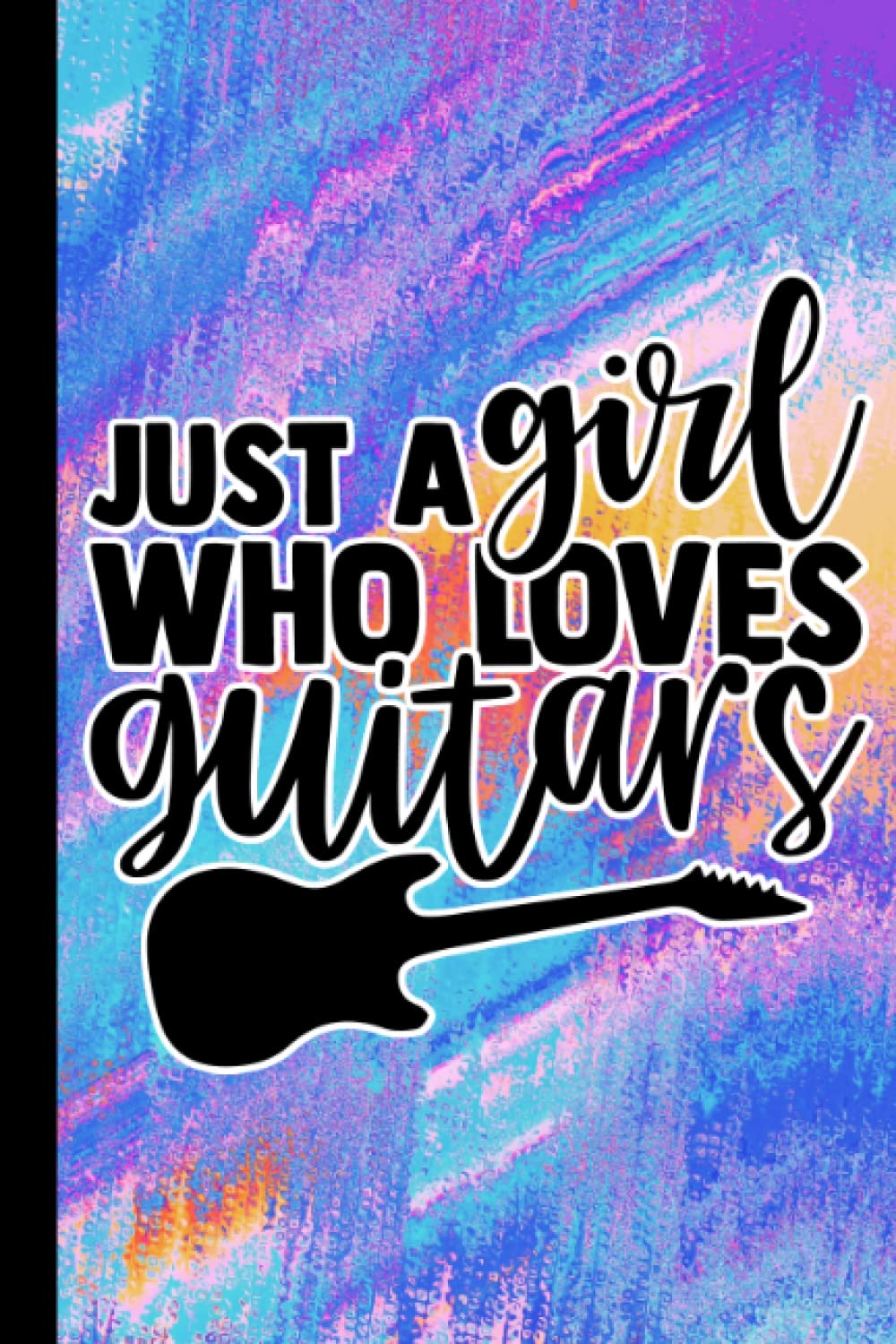 Just A Girl Who Loves Guitars: Notebook Journal For Guitarists | Girl Guitarist | Guitar Player Gifts For Women