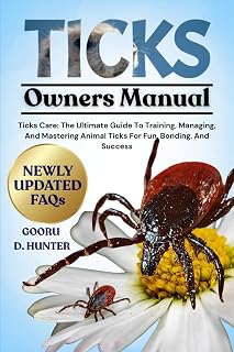 TICKS: Ticks Care: The Ultimate Guide To Training, Managing, And Mastering Animal Ticks For Fun, Bonding, And Success