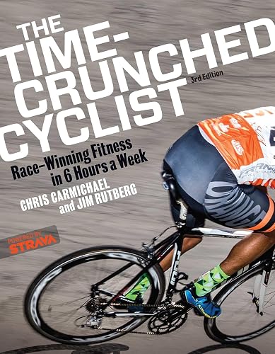 The Time-Crunched Cyclist: Race-Winning Fitness in 6 Hours a Week, 3rd Ed. (The Time-Crunched Athlete)