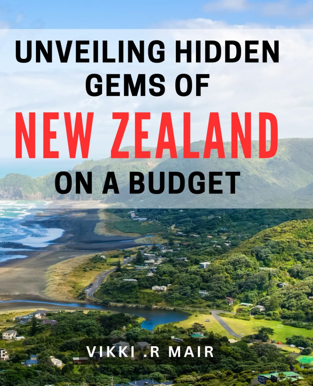 Unveiling Hidden Gems of New Zealand on a Budget: Discovering the Best of New Zealand's Lesser-Known Wonders on a Frugal Budget