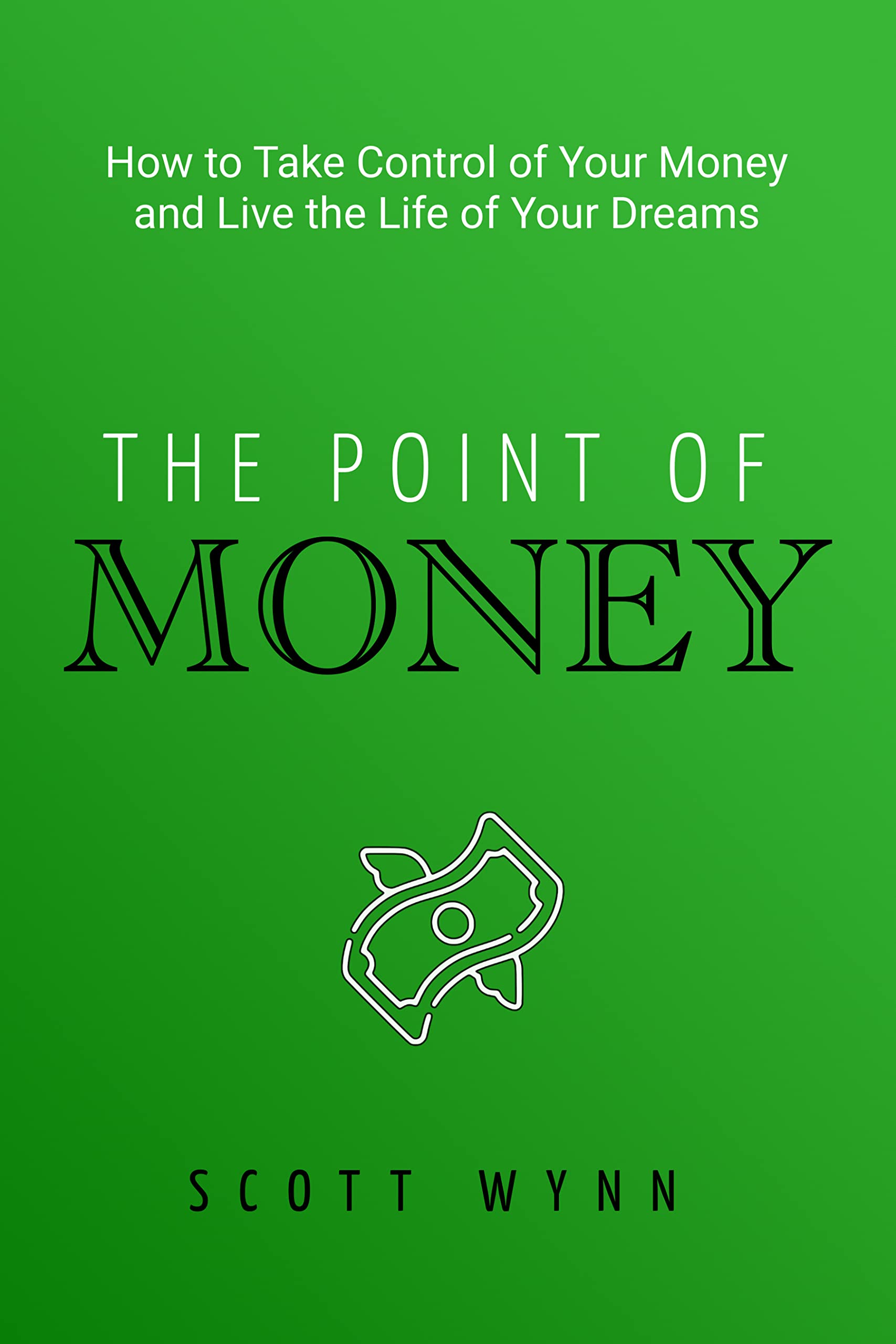The Point of Money: How to Take Control of Your Money and Live the Life of Your Dreams