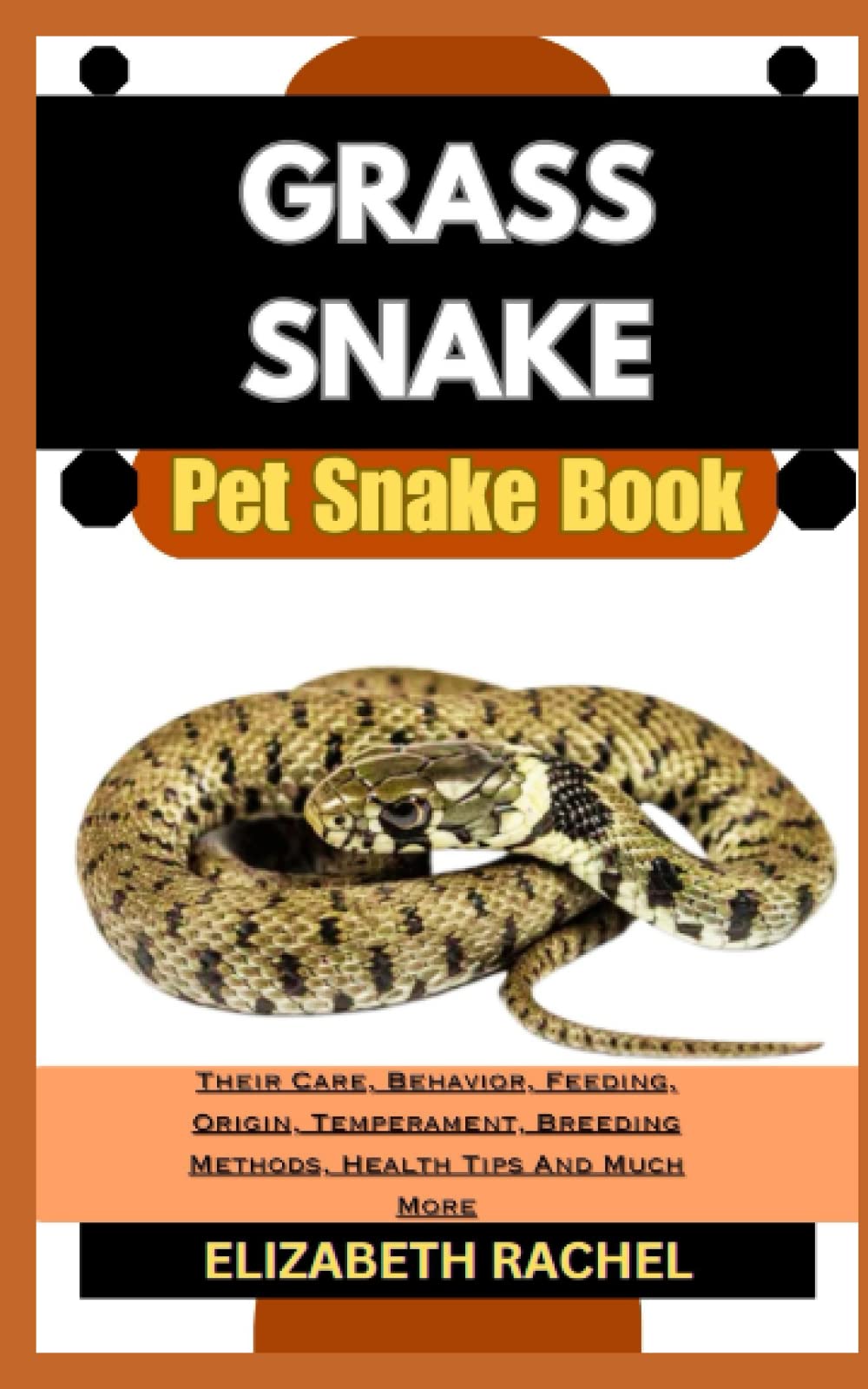 GRASS SNAKE Pet Snake Book: Their Care, Behavior, Feeding, Origin, Temperament, Breeding Methods, Health Tips And Much More (SNAKE MASTERY: Unlocking the Secrets to Successful Pet Snake Care)