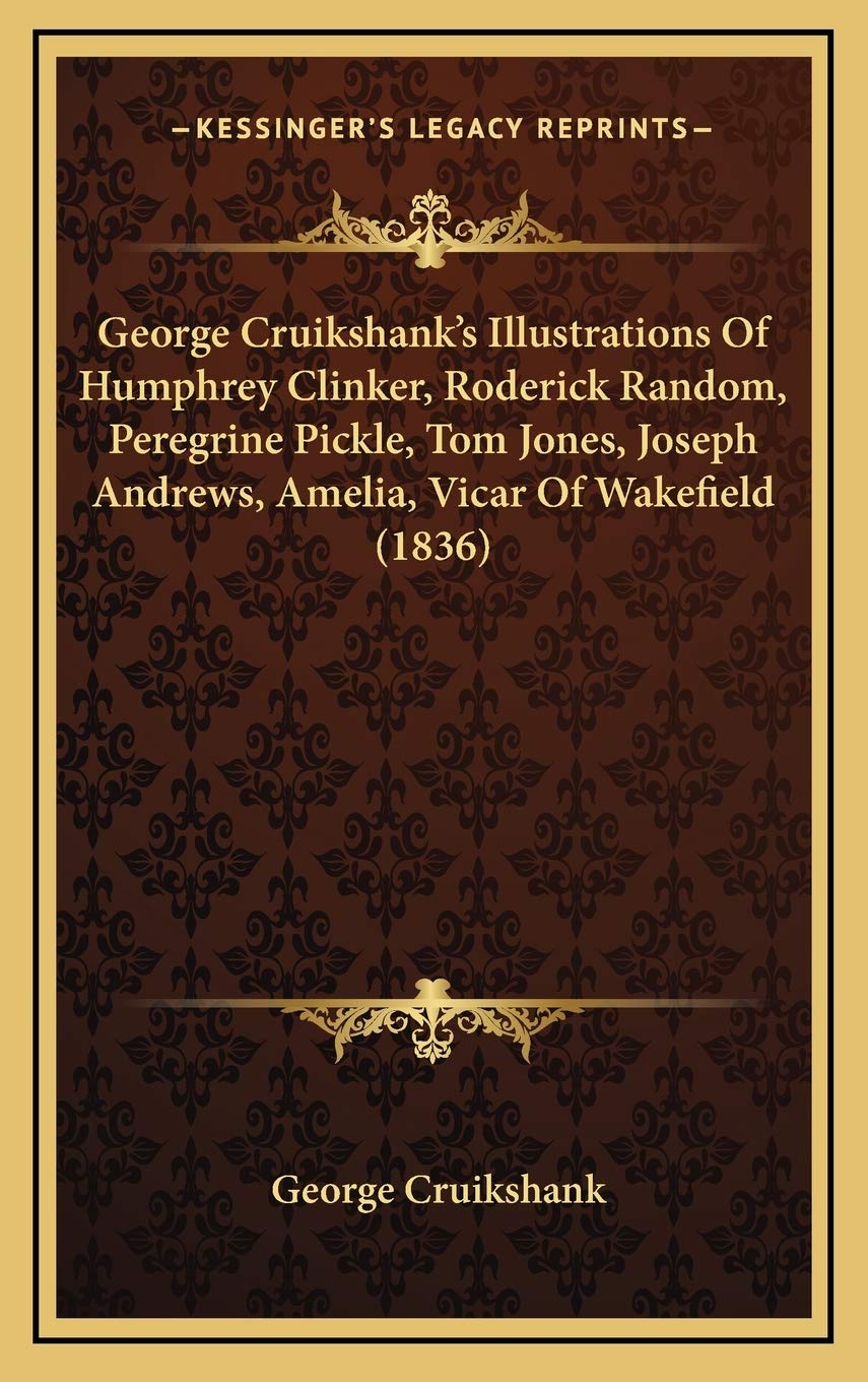 George Cruikshank's Illustrations Of Humphrey Clinker, Roderick Random, Peregrine Pickle, Tom Jones, Joseph Andrews, Amelia, Vicar Of Wakefield (1836)