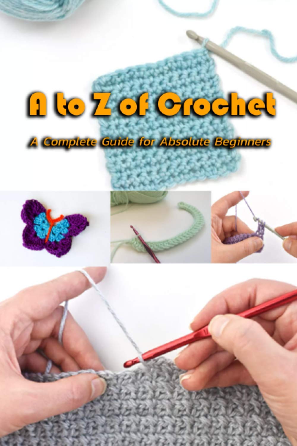 A to Z of Crochet: A Complete Guide for Absolute Beginners: Kingdom Crochet