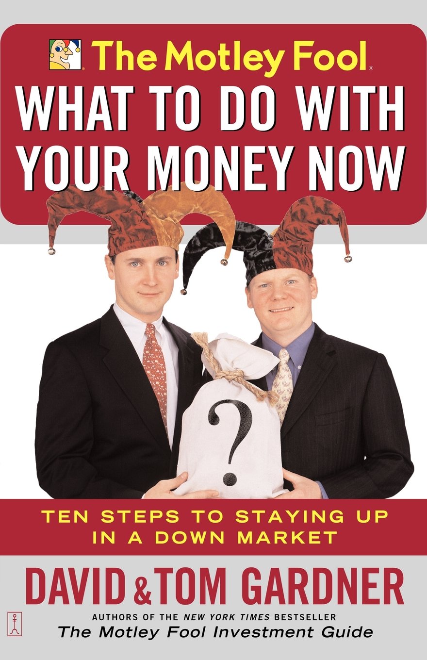 Tom GardnerThe Motley Fool What to Do with Your Money Now: Ten Steps to Staying Up in a Down Market: 10