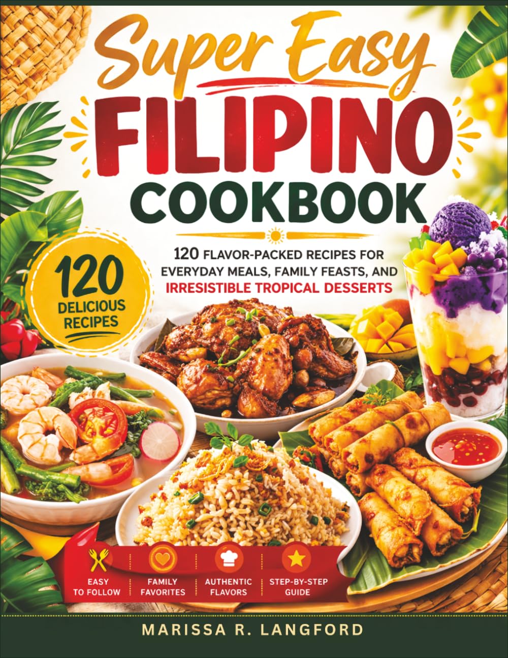 Super Easy Filipino Cookbook: 120 Flavor-Packed Recipes for Everyday Meals, Family Feasts, and Irresistible Tropical Desserts