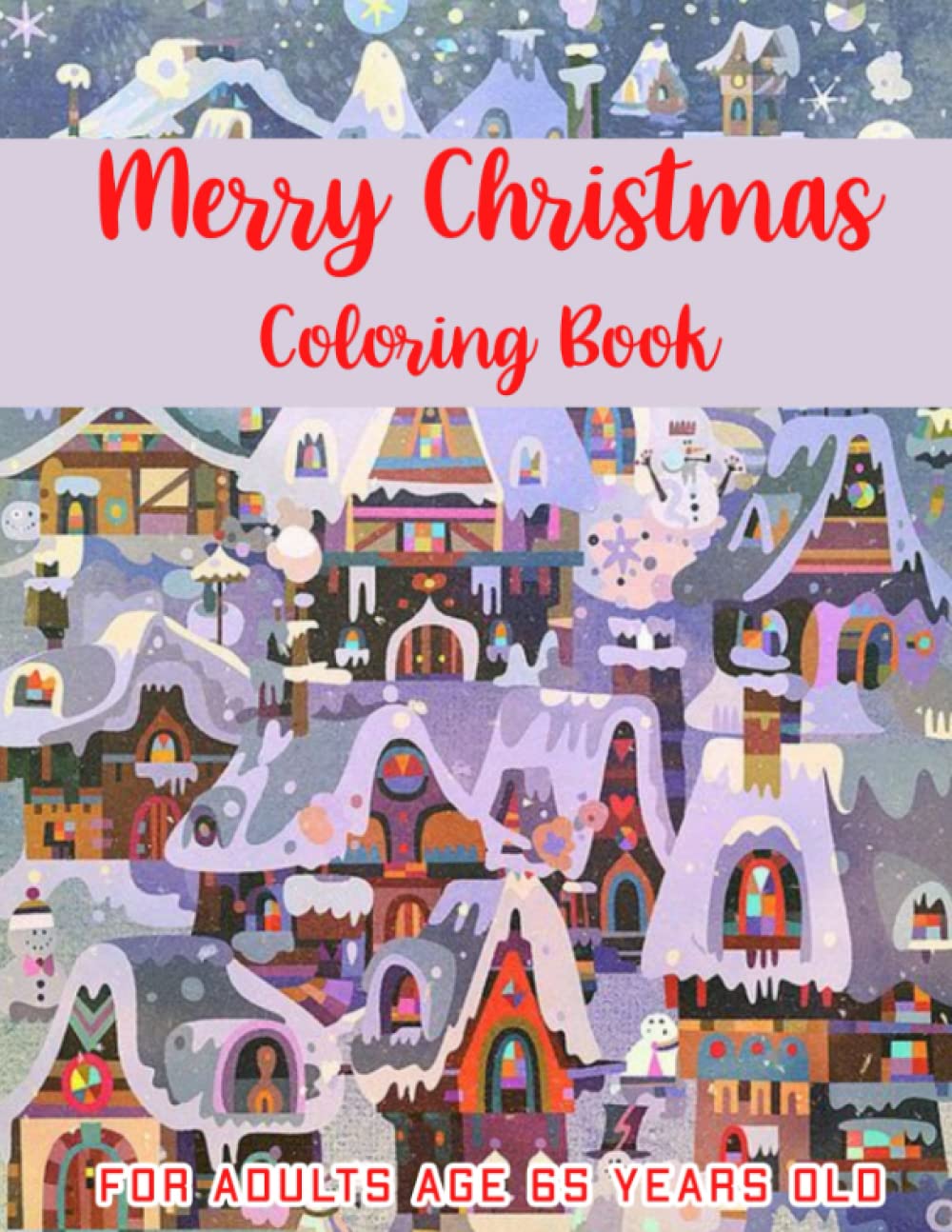 Merry Chirstmas Coloring Book For Adults Age 65 Years Old: Unique Designs A Festive Coloring Book Featuring Beautiful Winter Landscapes and Heart ... Elves, Animals, Snowman,coloring book