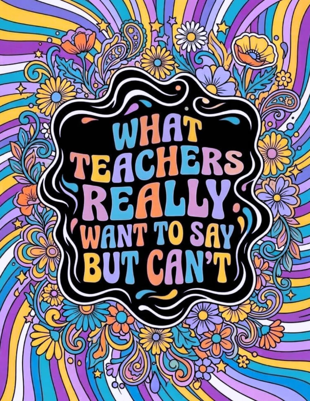 What Teachers Really Want to Say But Can't: Mindful Coloring with Hilariously Fun Teacher Quotes for Stress & Anxiety Relief
