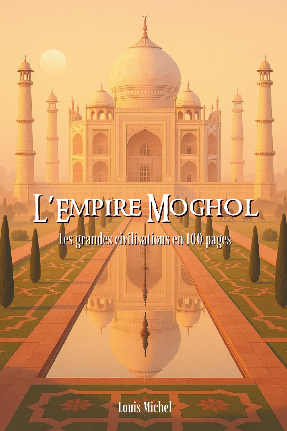 L’Empire Moghol: Les Grandes Civilisations en 100 pages