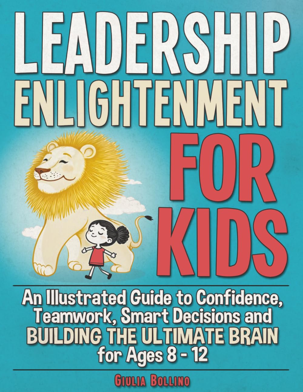 Leadership Enlightenment for Kids: An Illustrated Guide to Confidence, Teamwork, Smart Decisions & Building the Ultimate Brain for Ages 8–12 (Growing Strong Minds for Kids)