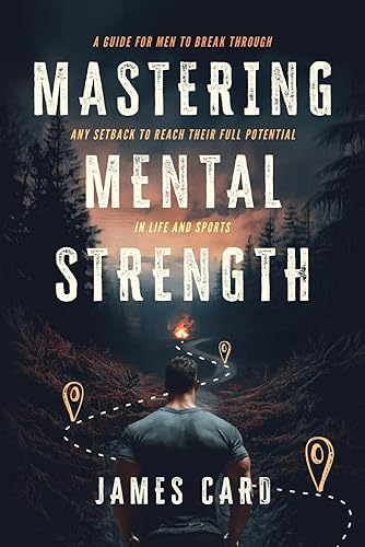 Mastering Mental Strength: A Guide for Men to Break Through Any Setback to Reach Their Full Potential in Life and Sports: 1