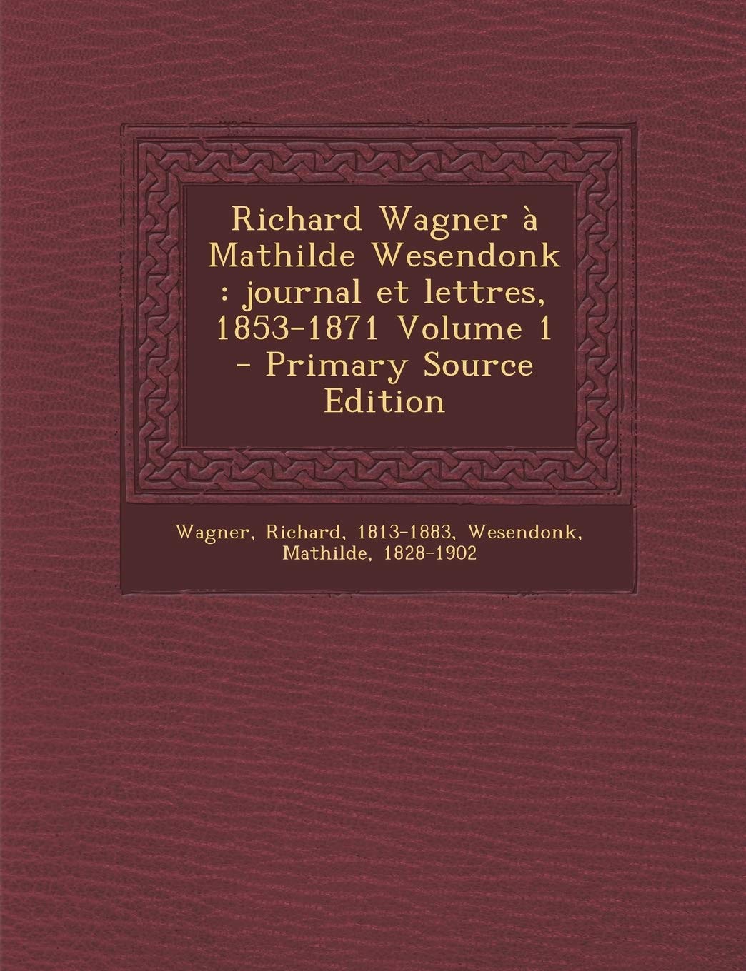 Richard Wagner à Mathilde Wesendonk: journal et lettres, 1853-1871 Volume 1