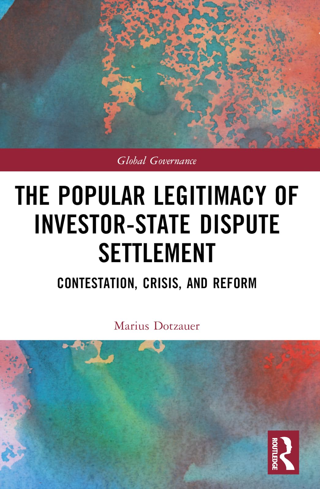The Popular Legitimacy of Investor-State Dispute Settlement: Contestation, Crisis, and Reform (Global Governance)