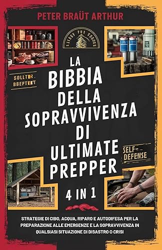 La Bibbia della Sopravvivenza di Ultimate Prepper (4 in 1): Strategie di cibo, acqua, riparo e autodifesa per la preparazione alle emergenze e la sopravvivenza ... di disastro o cr (Italian Edition)
