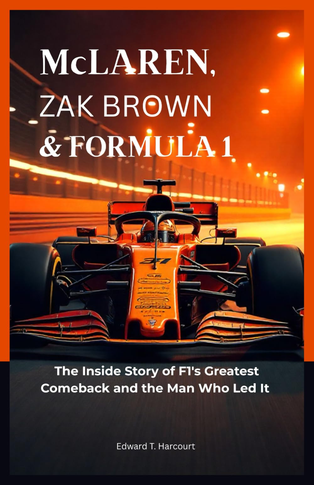 McLaren, Zak Brown & Formula 1: The inside Story of F1's Greatest Comeback and the Man Who Led it
