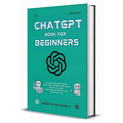 CHATGPT BOOK FOR BEGINNERS: Getting Started with ChatGPT, The Ultimate Beginner's Guide to Use ChatGPT Effectively, Earn Money and Increase Your Productivity 10x