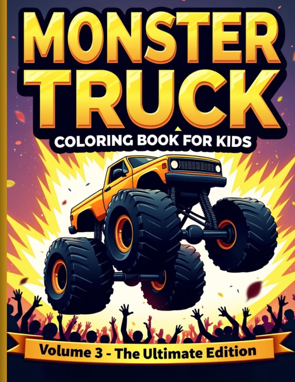 Monster Truck Coloring Book for Kids Volume 3: 75 Epic Monster Truck Designs for Boys Ages 8-12 | Vol. 3 | The Ultimate Truck Coloring Collection with Extreme Machines, Stunts and Championship Racers