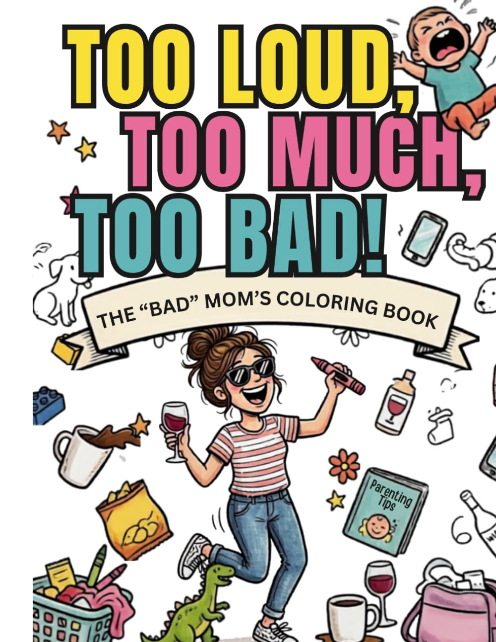 Too Loud, Too Much, Too Bad!: The "Bad" Mom's Coloring Book