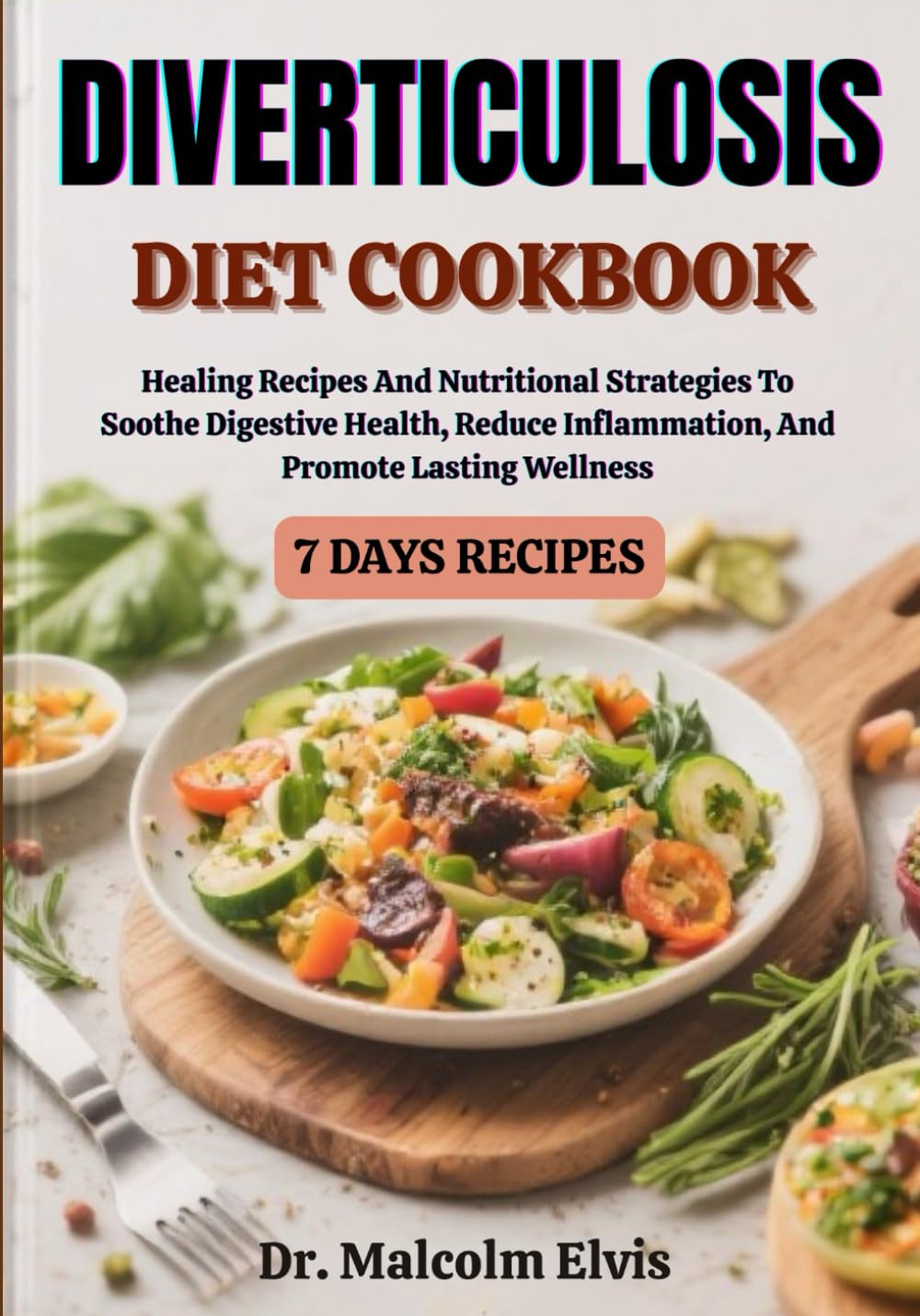 DIVERTICULOSIS DIET COOKBOOK: Healing Recipes And Nutritional Strategies To Soothe Digestive Health, Reduce Inflammation, And Promote Lasting Wellness