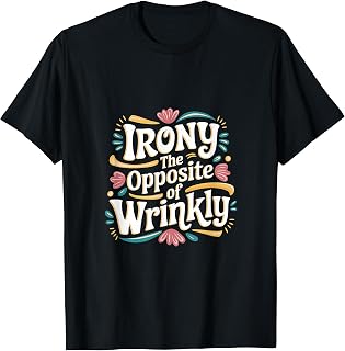 Irony The Opposite Of Wrinkly Clever English Humor ---- T-Shirt