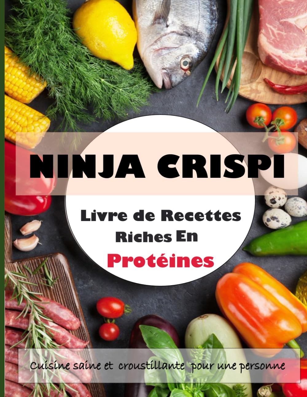 NINJA CRISPI : Livre de Recettes Riches En Protéines: Cuisine saine et croustillante pour une personne