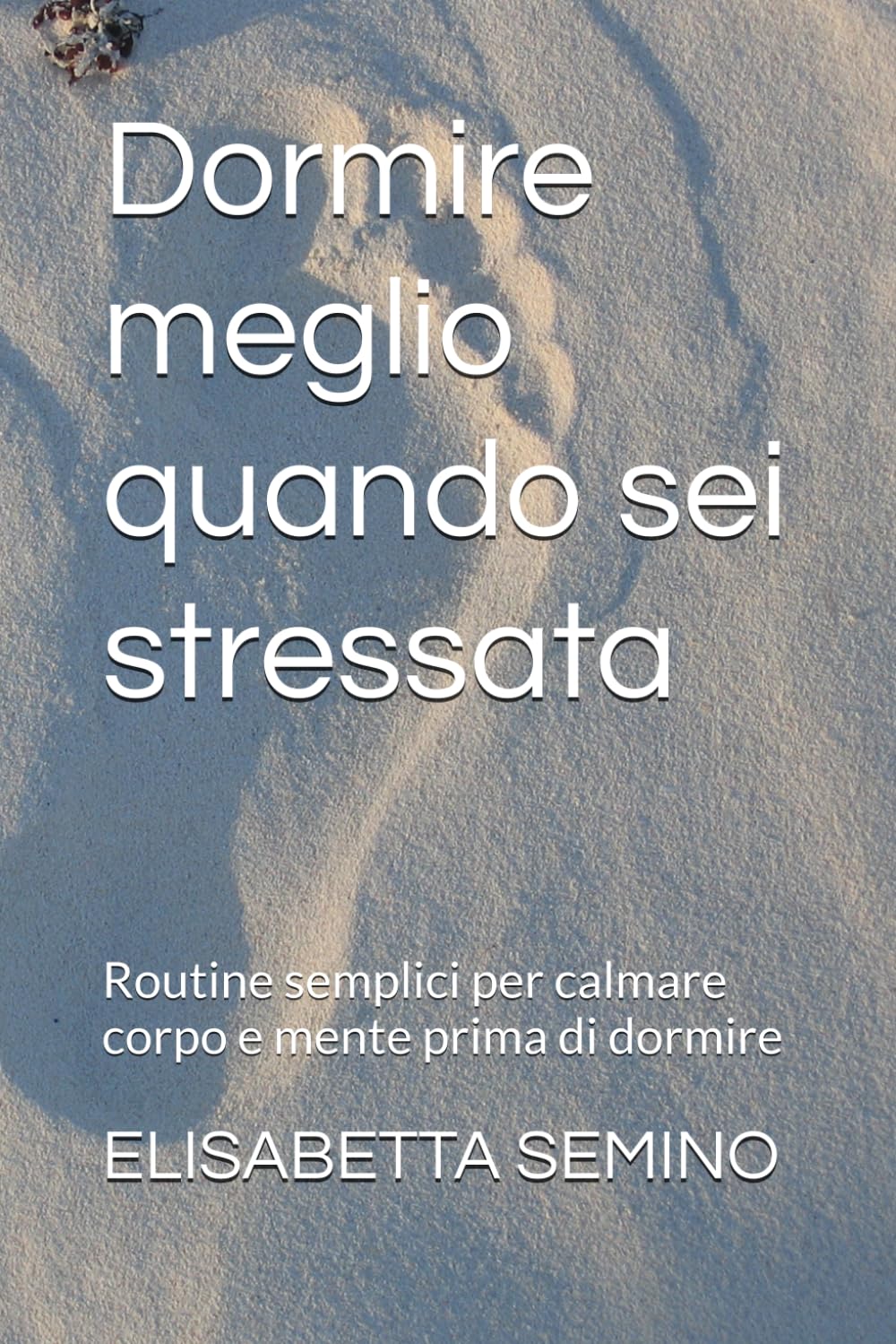 Dormire meglio quando sei stressata: Routine semplici per calmare corpo e mente prima di dormire (Ritrovare calma ed equilibrio)