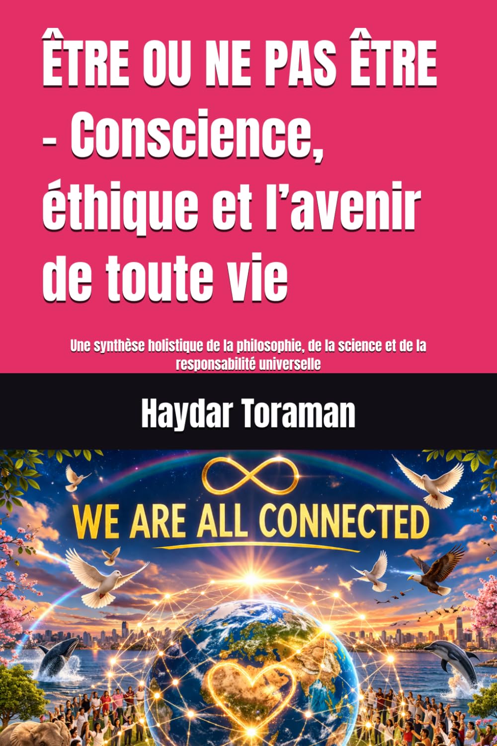 ÊTRE OU NE PAS ÊTRE – Conscience, éthique et l’avenir de toute vie: Une synthèse holistique de la philosophie, de la science et de la responsabilité universelle