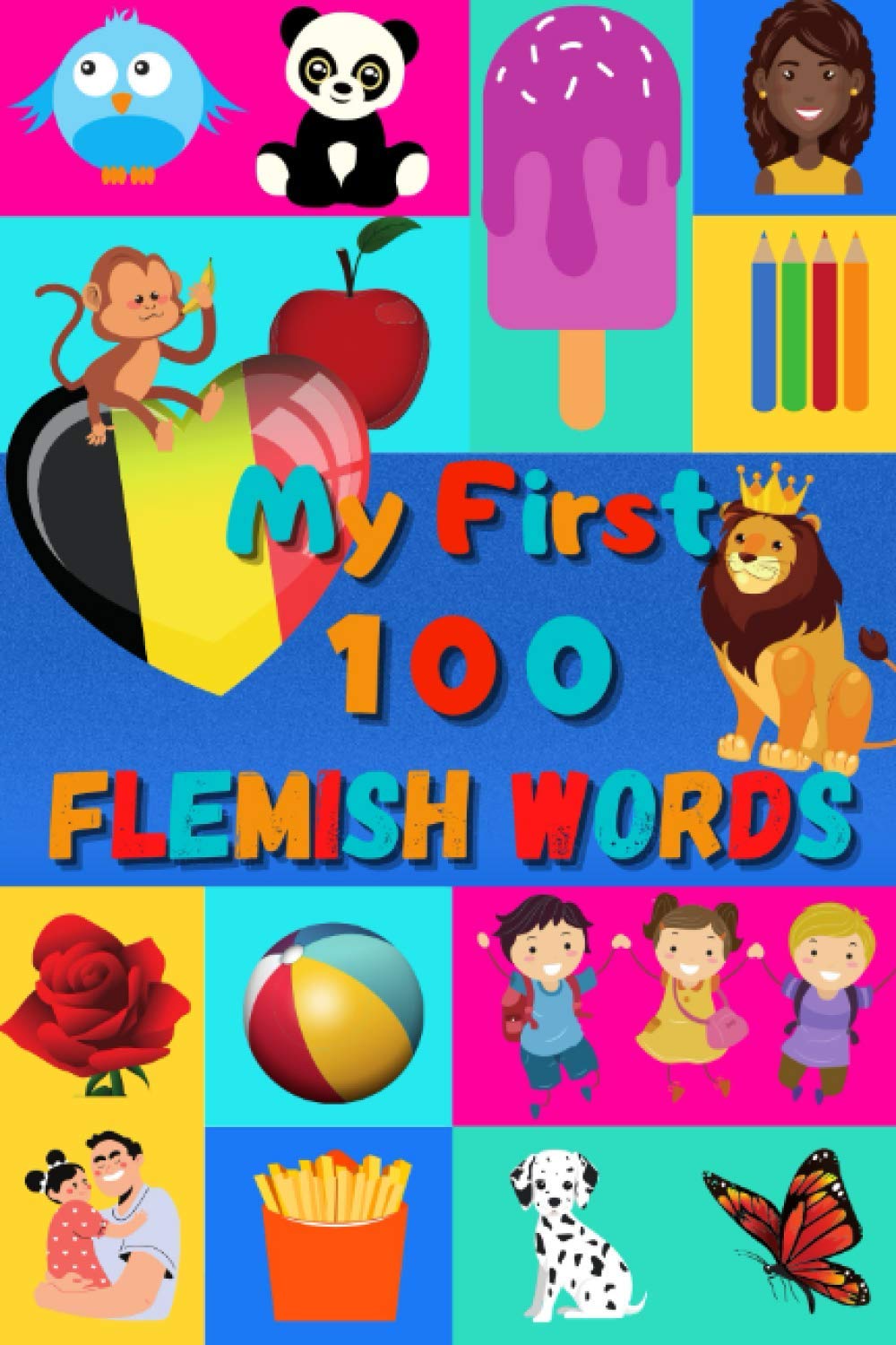 My First 100 Flemish Words: Learn Flemish for Kids & Toddlers | Wordbook : 100 Nice Pictures with Flemish & English Words | Colored Book