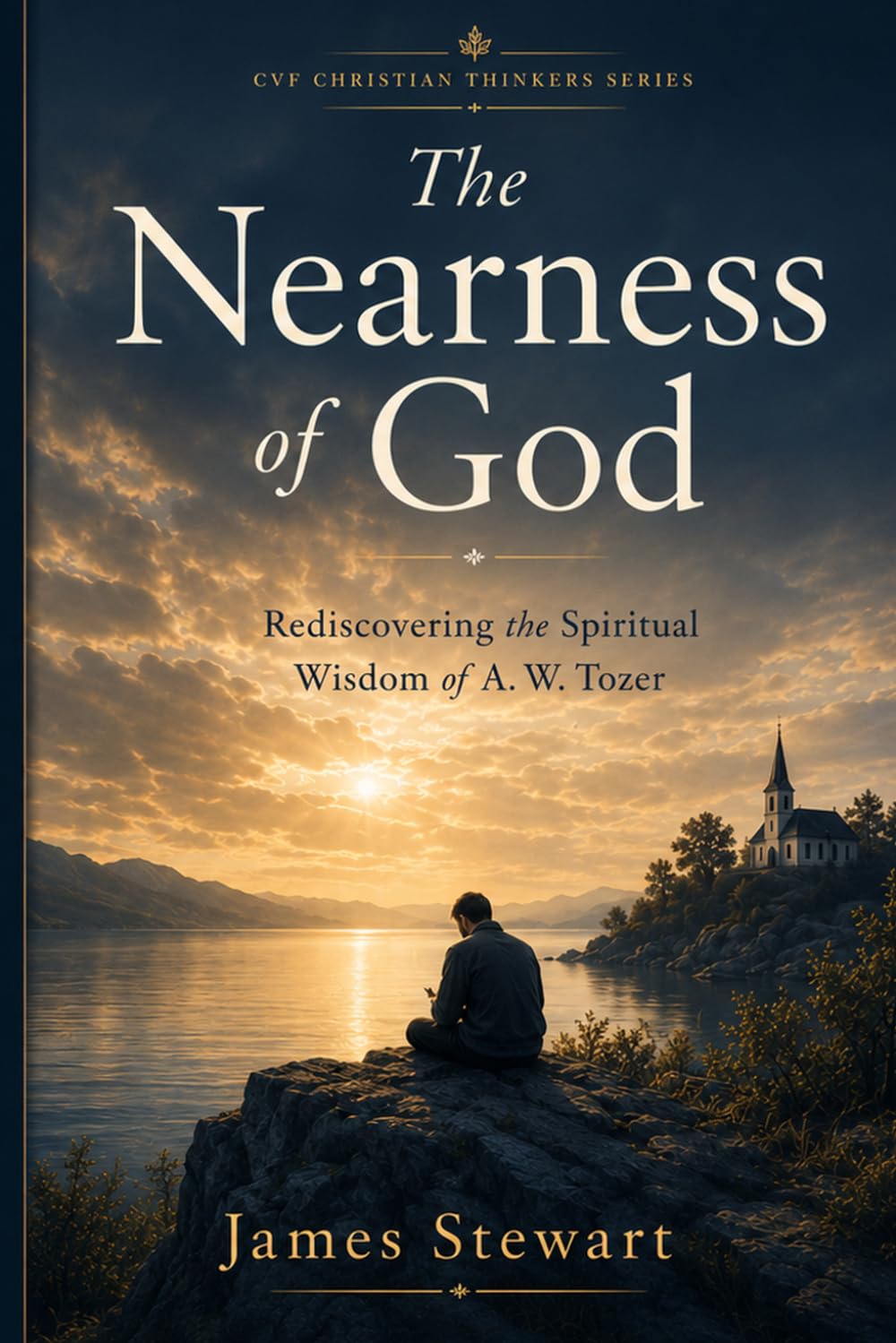 The Nearness of God: Rediscovering the Spiritual Wisdom of A. W. Tozer (CVF Christian Thinkers Series)