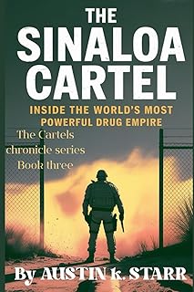 The Sinaloa Cartel: Inside the World’s Most Powerful Drug Empire (The Cartels chronicle series)
